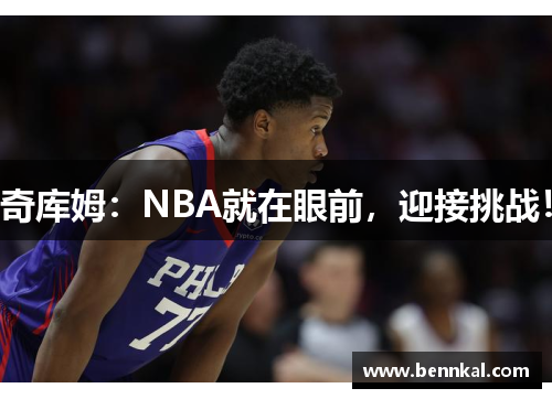 奇库姆：NBA就在眼前，迎接挑战！