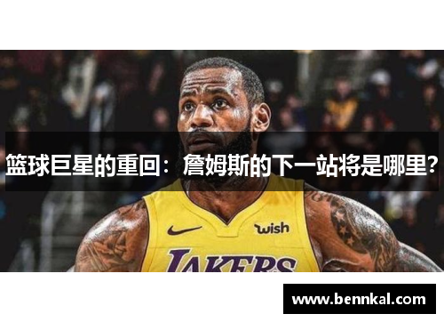 篮球巨星的重回：詹姆斯的下一站将是哪里？